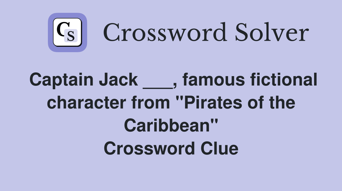 Captain Jack ___, famous fictional character from "Pirates of the